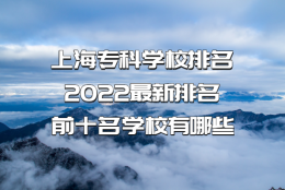 上海专科学校排名2022最新排名，前十名学校有哪些