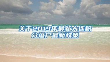 关于2019年最新大连积分落户最新政策