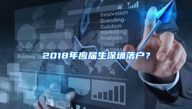 2018年应届生深圳落户？