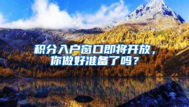 积分入户窗口即将开放，你做好准备了吗？