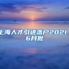 上海人才引进落户2021／6月批