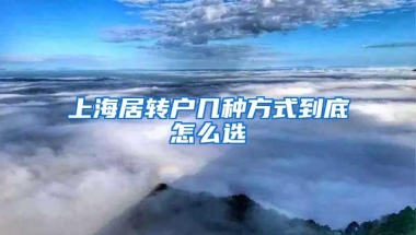 上海居转户几种方式到底怎么选