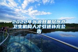 2022年翁源县基层医疗卫生机构人才引进补充公告