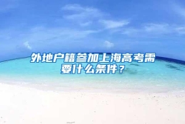 外地户籍参加上海高考需要什么条件？