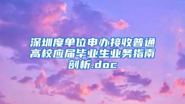 深圳度单位申办接收普通高校应届毕业生业务指南剖析.doc