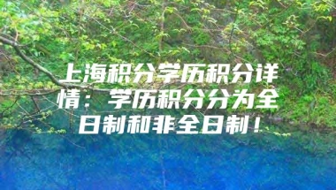 上海积分学历积分详情：学历积分分为全日制和非全日制！