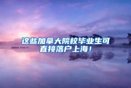 这些加拿大院校毕业生可直接落户上海！