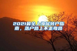 2021最全上海居转户指南，落户路上不走弯路