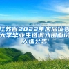 江苏省2022年应届优秀大学毕业生选调入围面试人选公告