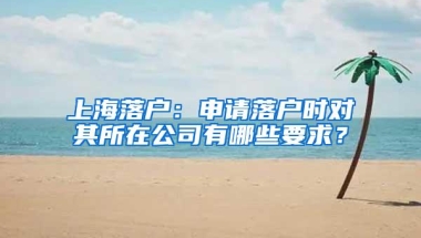 上海落户：申请落户时对其所在公司有哪些要求？