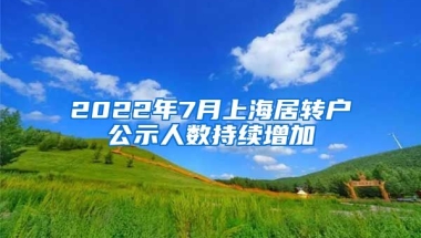 2022年7月上海居转户公示人数持续增加