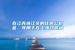 在江苏浙江交的住房公积金，可用于在上海付房租