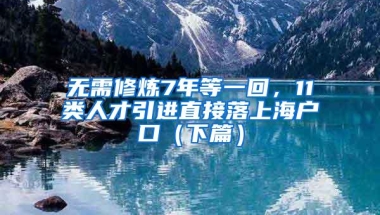 无需修炼7年等一回，11类人才引进直接落上海户口（下篇）