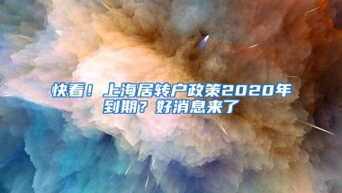 快看！上海居转户政策2020年到期？好消息来了