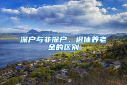 深户与非深户，退休养老金的区别