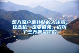 想入深户拿补贴的人注意：这些坑一定要避免，成功了三万就是你的