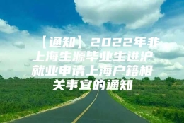 【通知】2022年非上海生源毕业生进沪就业申请上海户籍相关事宜的通知