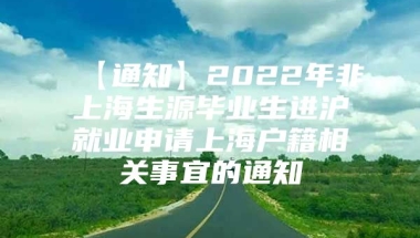 【通知】2022年非上海生源毕业生进沪就业申请上海户籍相关事宜的通知