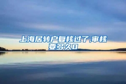 上海居转户复核过了,审核要多久0