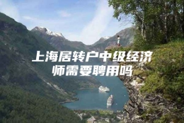 上海居转户中级经济师需要聘用吗