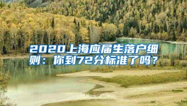 2020上海应届生落户细则：你到72分标准了吗？