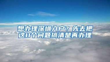 想办理深圳入户？先去把这11个问题搞清楚再办理