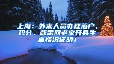 上海：外来人员办理落户、积分，都需回老家开具生育情况证明！