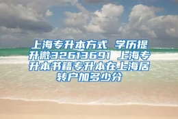 上海专升本方式 学历提升微32613691 上海专升本书籍专升本在上海居转户加多少分