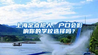 上海定点抢人：户口会影响你的学校选择吗？