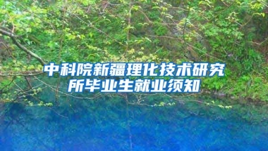 中科院新疆理化技术研究所毕业生就业须知