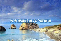 大专还能核准入户深圳吗