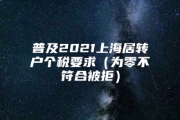 普及2021上海居转户个税要求（为零不符合被拒）