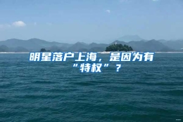 明星落户上海，是因为有“特权”？