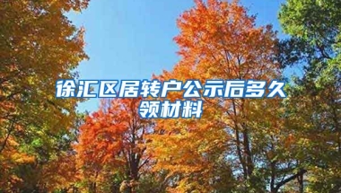 徐汇区居转户公示后多久领材料