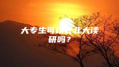 大专生可以去北大读研吗？