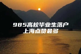 985高校毕业生落户上海点赞最多