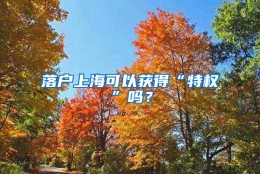 落户上海可以获得“特权”吗？