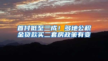 首付低至三成！多地公积金贷款买二套房政策有变