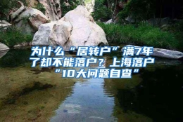 为什么“居转户”满7年了却不能落户？上海落户“10大问题自查”