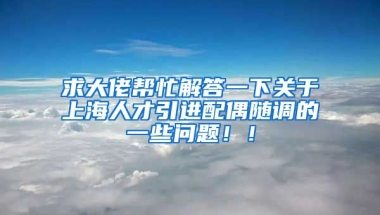 求大佬帮忙解答一下关于上海人才引进配偶随调的一些问题！！