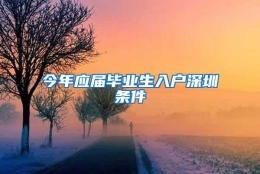 今年应届毕业生入户深圳条件