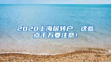 2020上海居转户，这些点千万要注意！