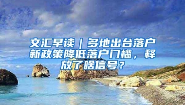 文汇早读｜多地出台落户新政策降低落户门槛，释放了啥信号？