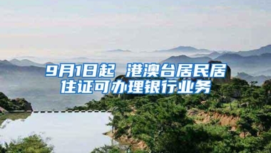 9月1日起 港澳台居民居住证可办理银行业务