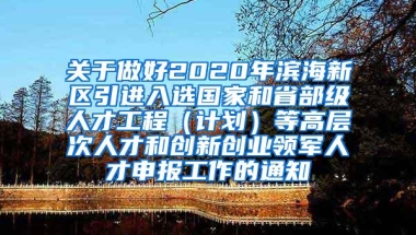 关于做好2020年滨海新区引进入选国家和省部级人才工程（计划）等高层次人才和创新创业领军人才申报工作的通知