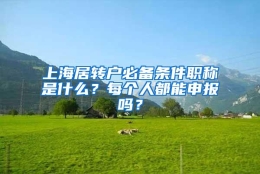 上海居转户必备条件职称是什么？每个人都能申报吗？