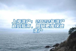 上海落户：2022年落户避坑指南，如何更加快速落户