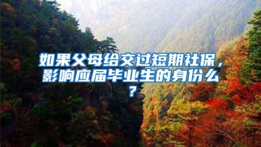 如果父母给交过短期社保，影响应届毕业生的身份么？