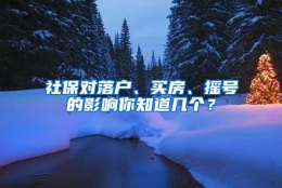 社保对落户、买房、摇号的影响你知道几个？