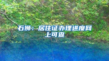 石狮：居住证办理进度网上可查